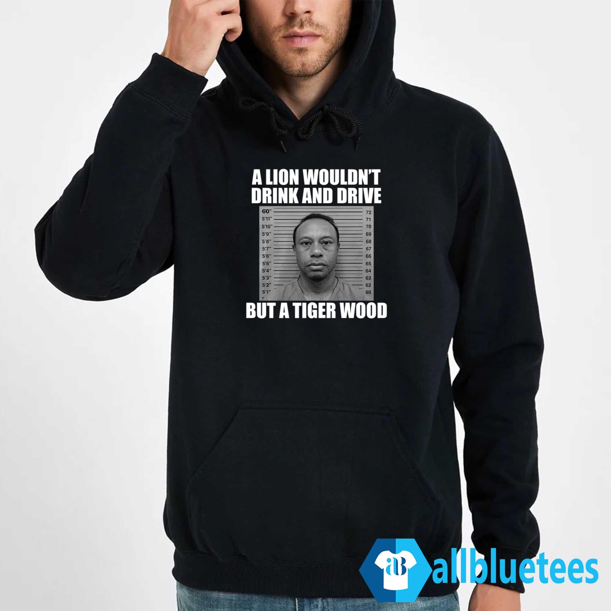A Lion Wouldn’t Drink And Drive But A Tiger Wood Shirt