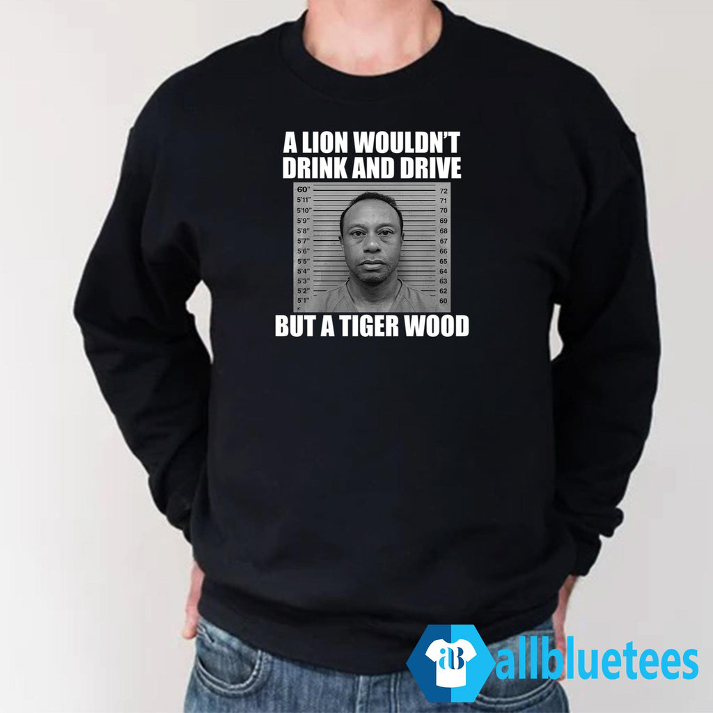 A Lion Wouldn’t Drink And Drive But A Tiger Wood Shirt