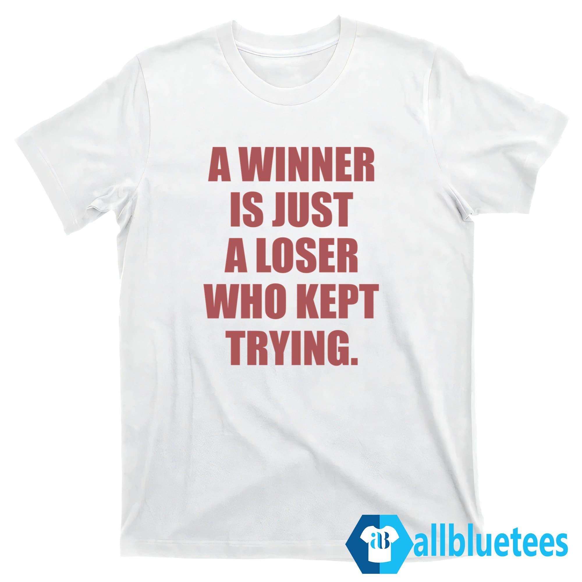 A Winner Is Just A Loser Who Kept Trying T-Shirt