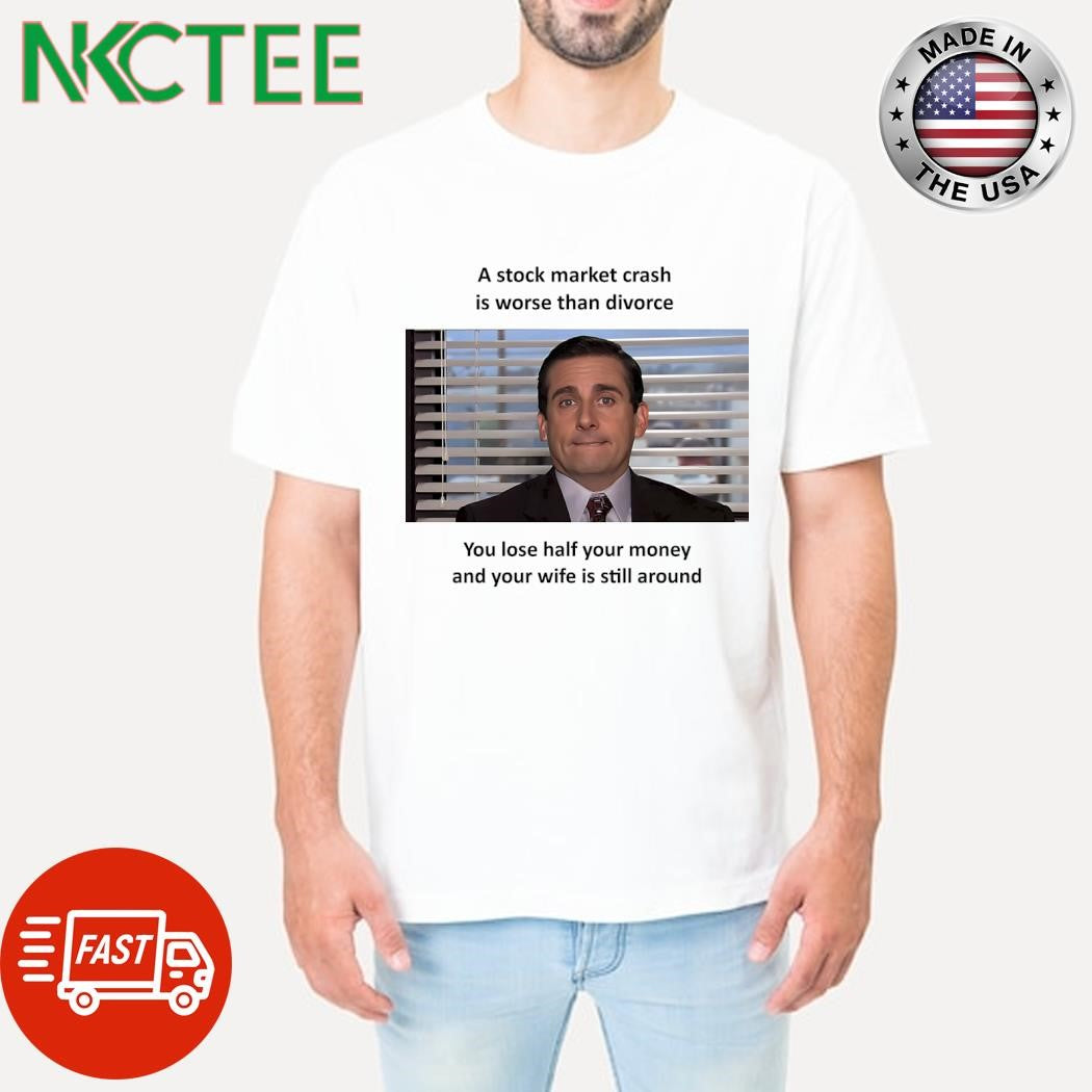 A stock market crash is worse than divorce you lose half your money and your wife is still around shirt
