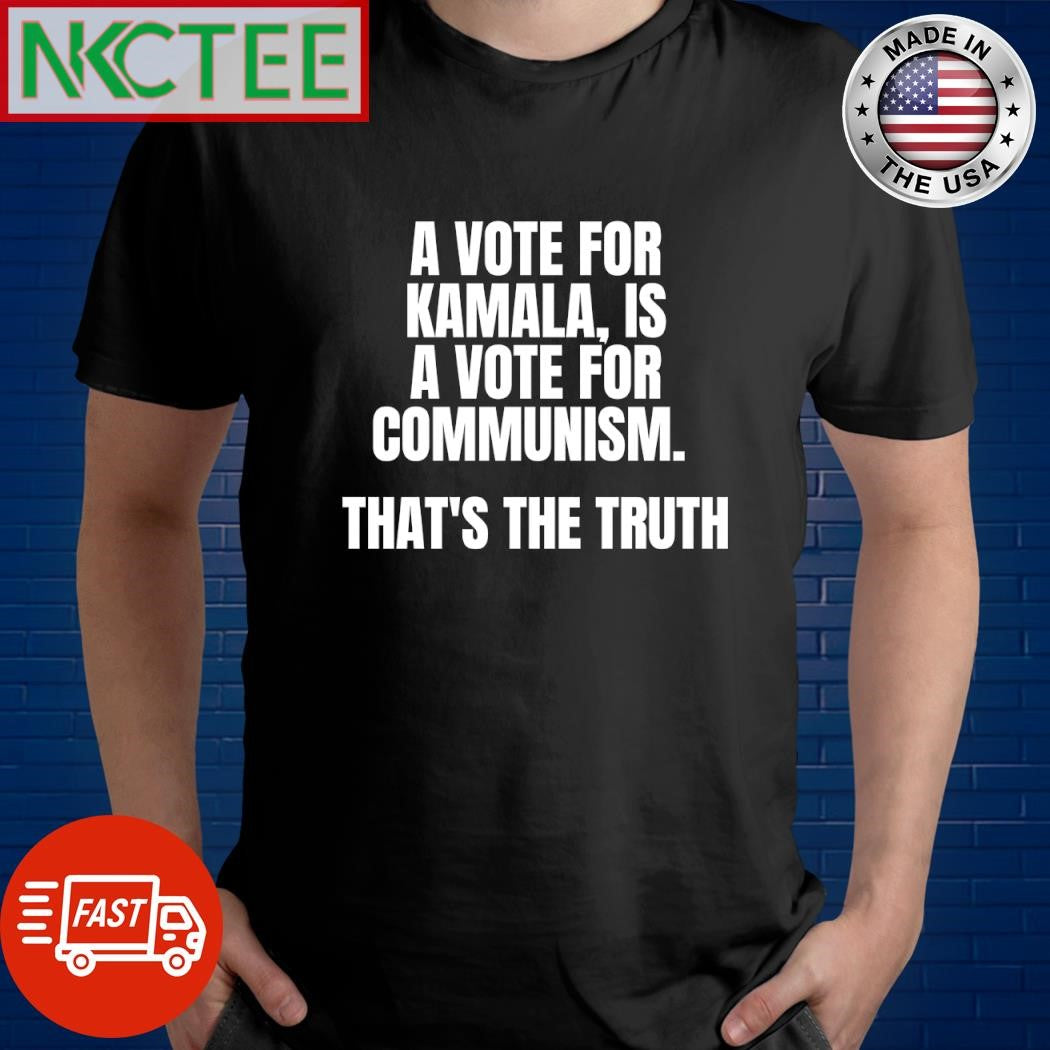 A vote for Kamala is a vote for communism that’s the truth shirt