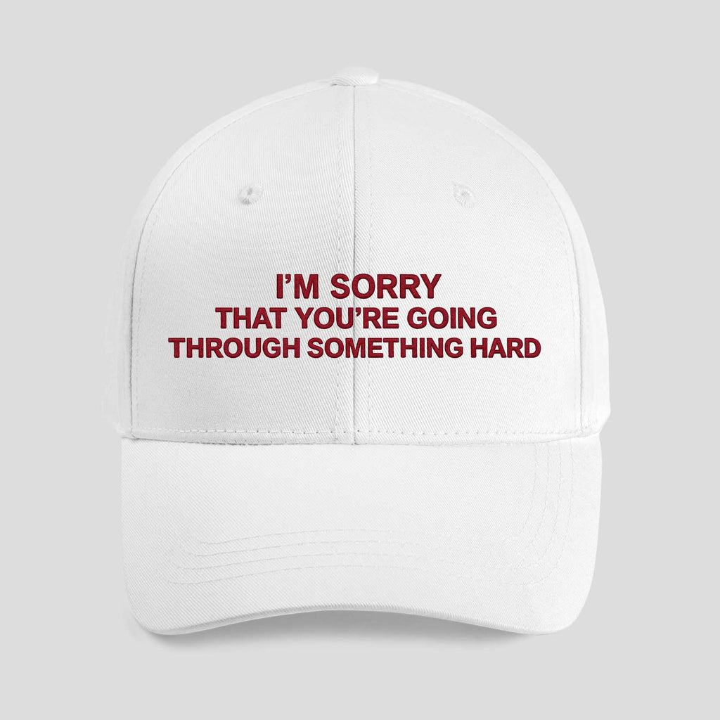 I’m Sorry That You’re Going Through Something Hard Hat