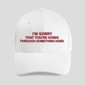 I’m Sorry That You’re Going Through Something Hard Hat