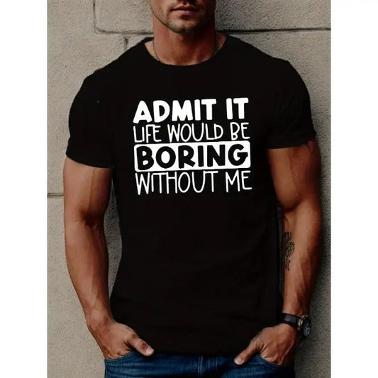 ADMIT IT LIFE WOULD BE BORING Print T Shirt, Tees For Men, Casual Short Sleeve T-shirt For Summer Made in USA