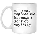AI Can’t Replace Me Because I Don’t Do Anything Mug