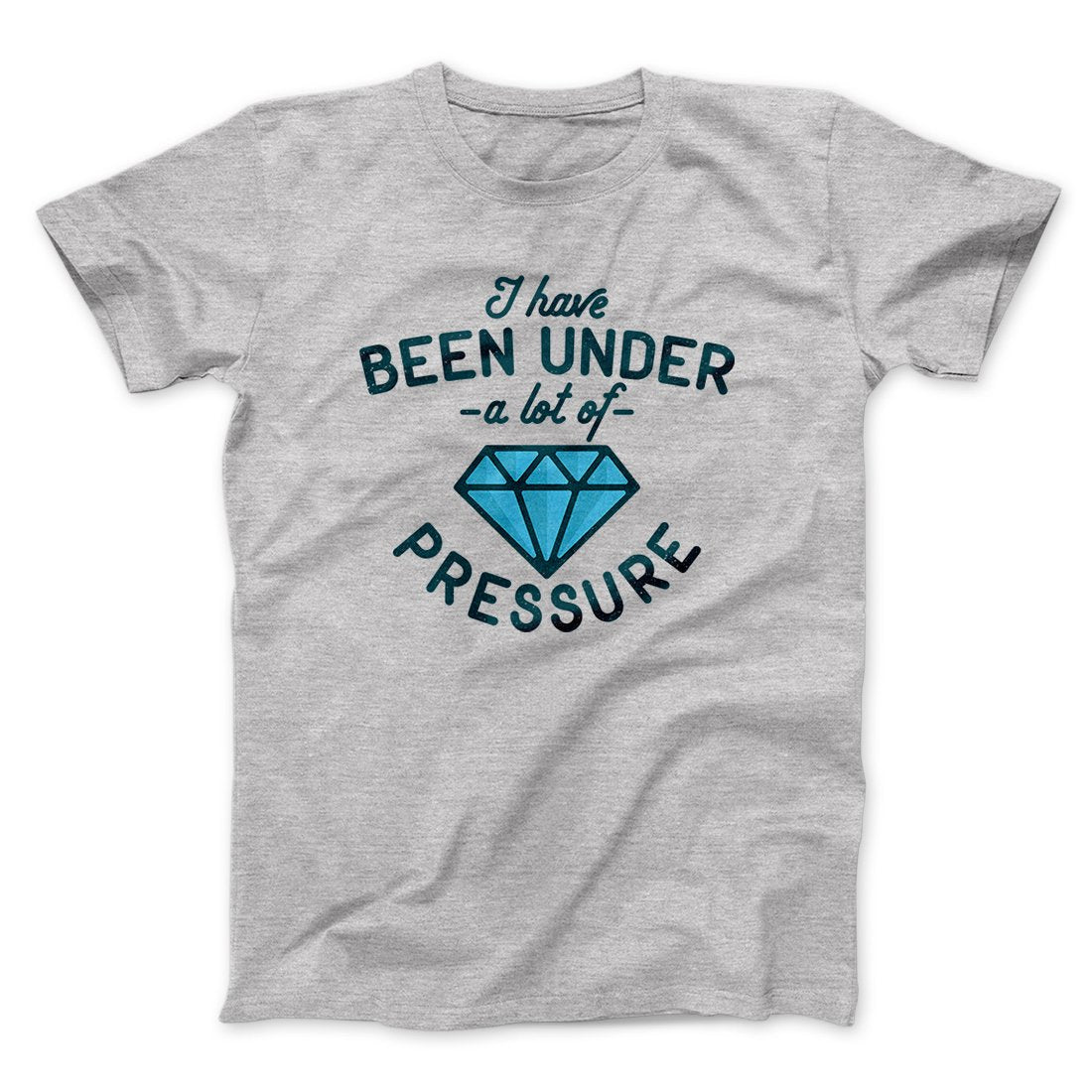 Under a Lot of Pressure Men/Unisex T-Shirt Hoodie, Sweatshirt | CoreVibeTees.com (Image 1)