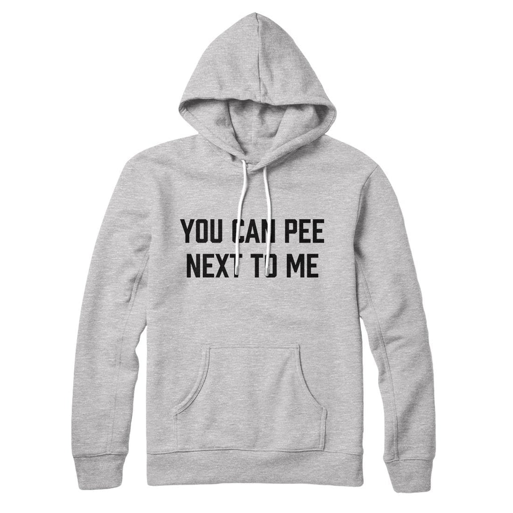 You Can Pee Next To Me Hoodie T-Shirts, Sweatshirt | CoreVibeTees.com