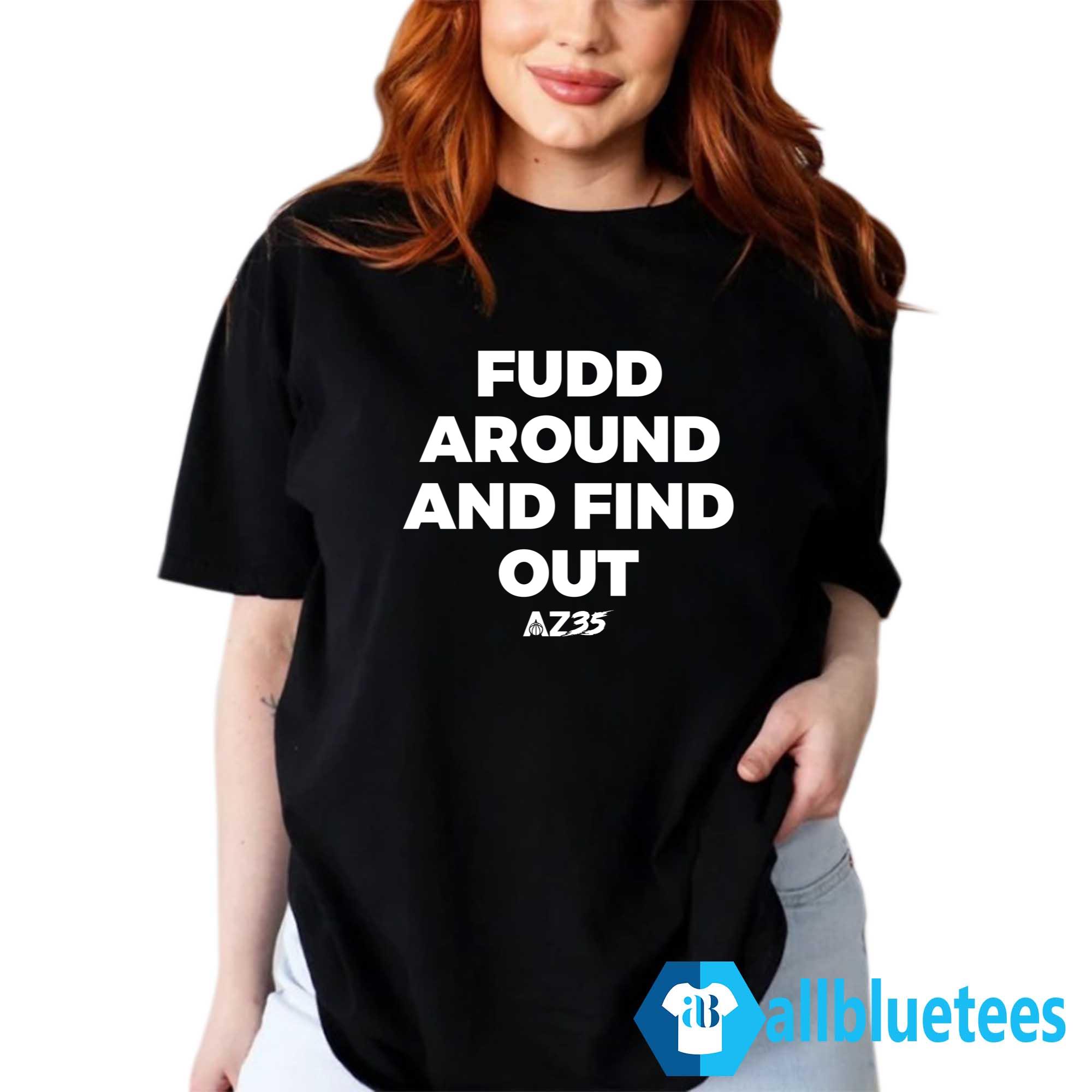 AZ35 Fudd Around And Find Out Shirt