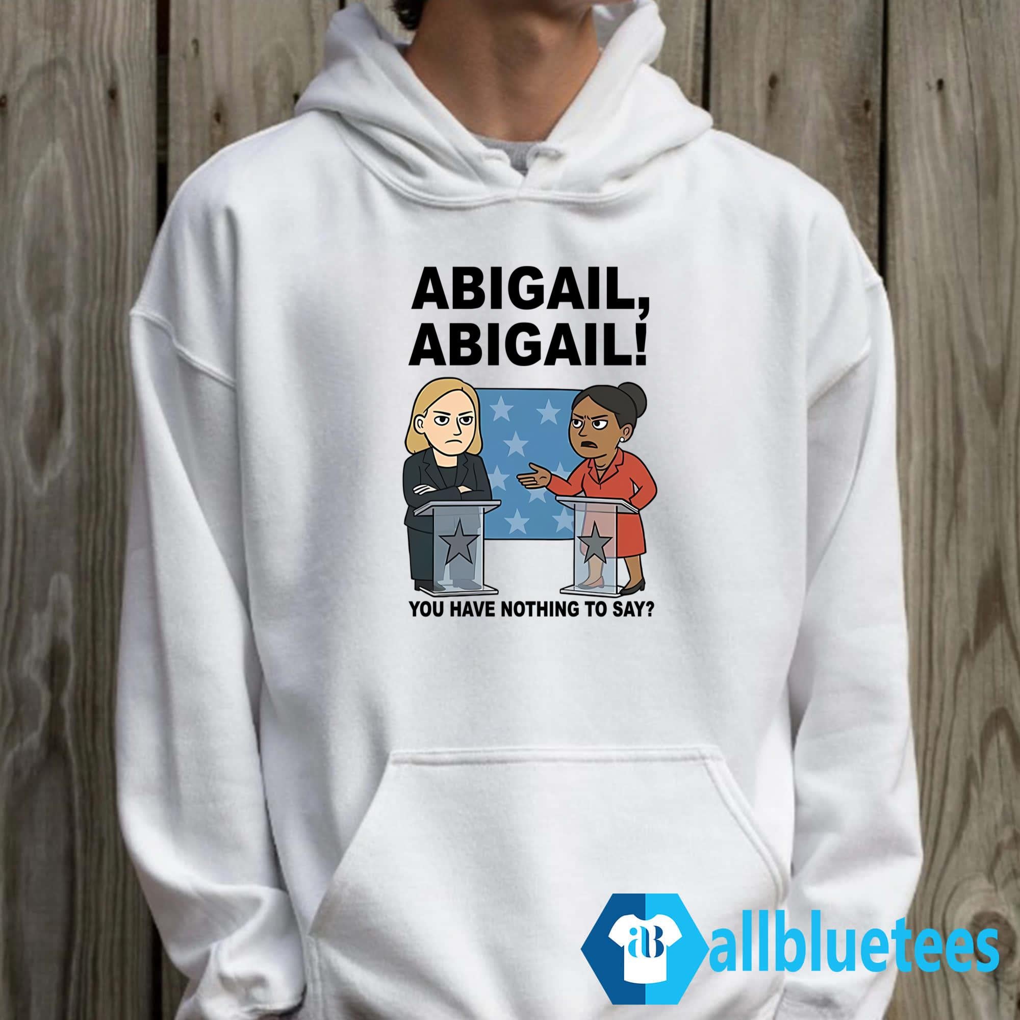 Abigail You Have Nothing To Say Shirt