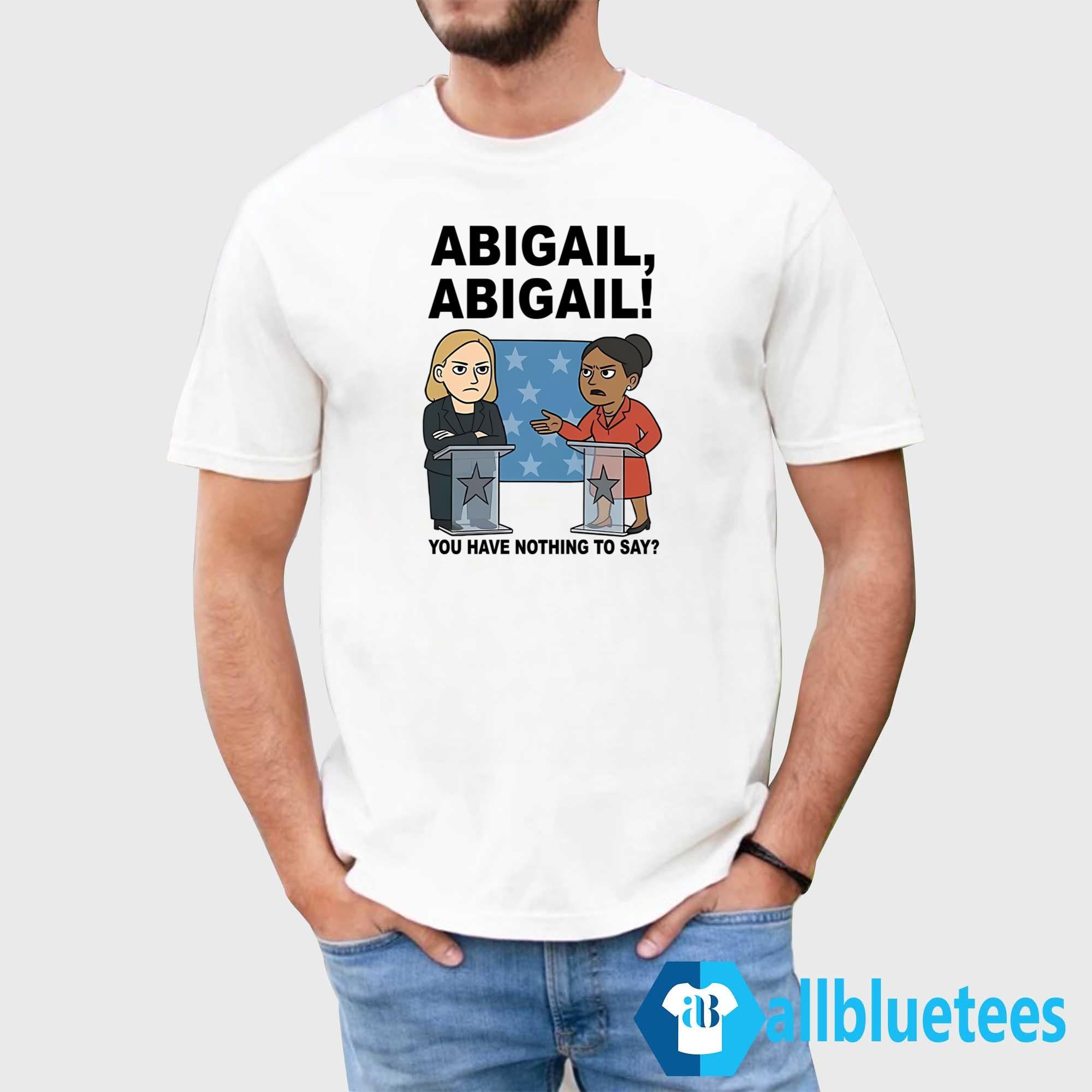 Abigail You Have Nothing To Say Shirt