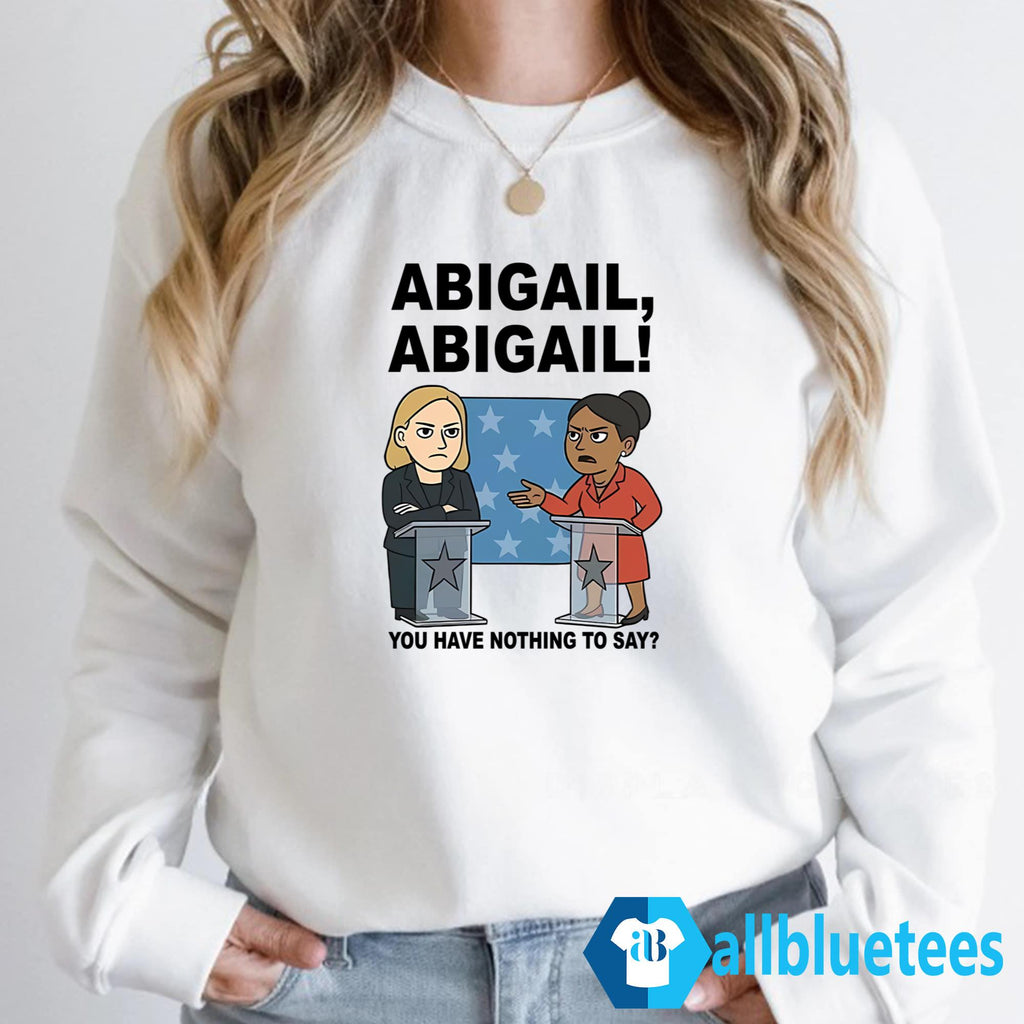 Abigail You Have Nothing To Say Shirt