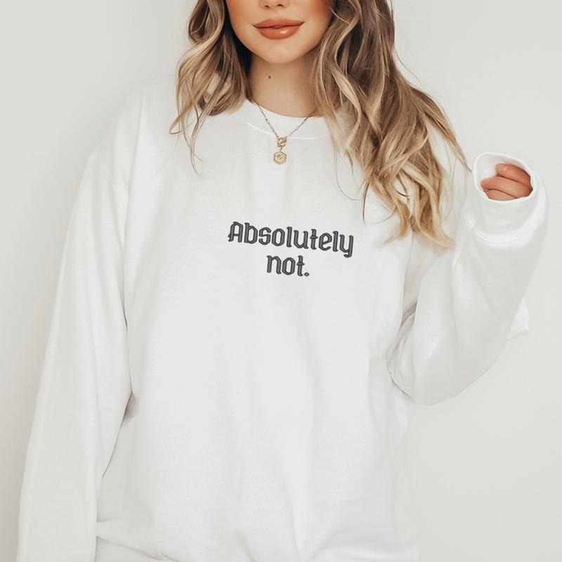 Absolutely Not- LIVE Exclusive Embroidered Sweatshirt, Funny Trendy Crewneck, Funny Gift Sweatshirt, Cozy Aesthetic Streetwear, Unisex Sweatshirt, Funny Embroidery Sweatshirt