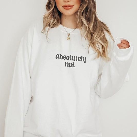Absolutely Not- LIVE Exclusive Embroidered Sweatshirt, Funny Trendy Crewneck, Funny Gift Sweatshirt, Cozy Aesthetic Streetwear, Unisex Sweatshirt, Funny Embroidery Sweatshirt