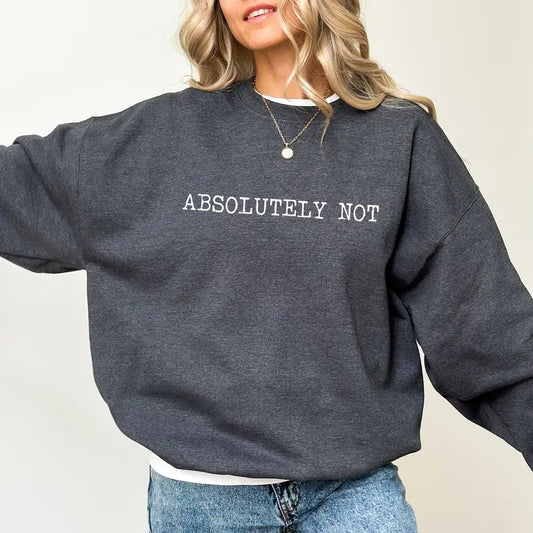 Absolutely Not Sweatshirt, Funny Saying Sweater, Funny Sarcastic Women Apparel, Funny Mom Life Crewneck, Funny Wife Life Long Sleeve Pullover, Funny Teacher Life Sweatshirt, Immediately No Shirt, Women's Top, Womenswear, Soft Cozy Fabric Sweatshirt