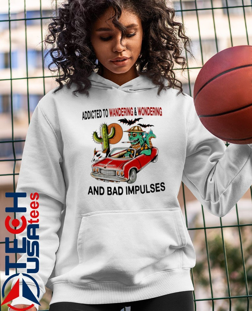 Addicted to wandering and wondering and bad impulses shirt