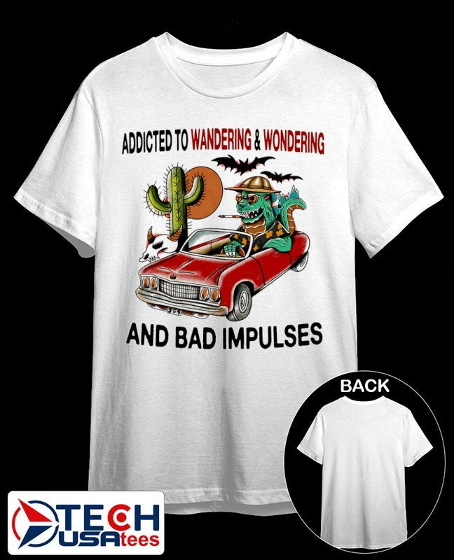 Addicted to wandering and wondering and bad impulses shirt