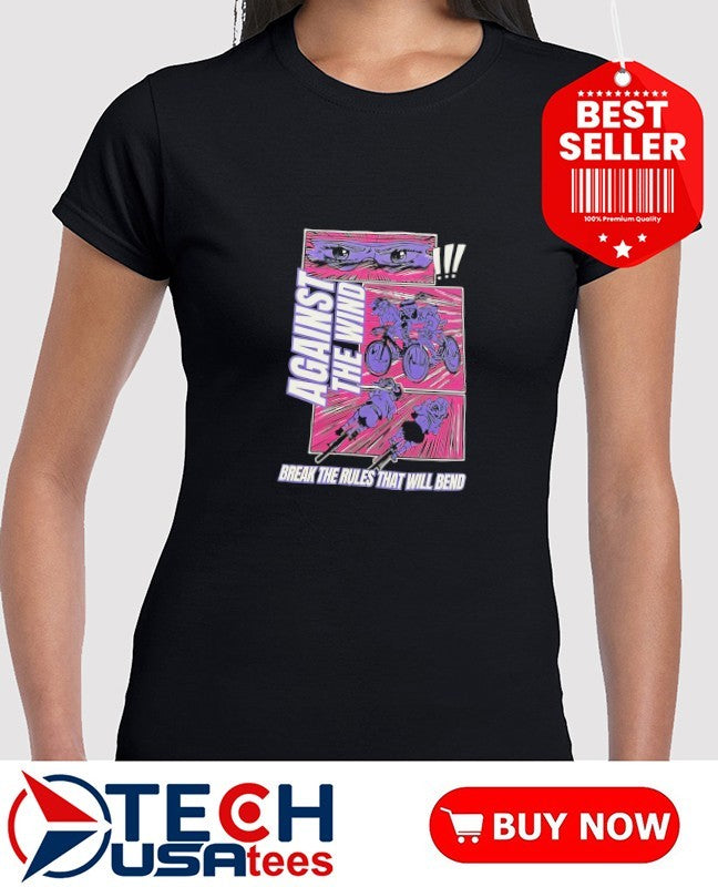 Against the Wind break the rules that will bend shirt