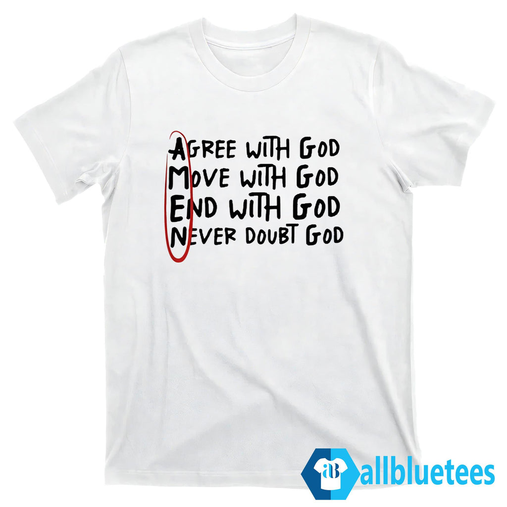 Agree With God Move With God End With God Never Doubt God Shirt