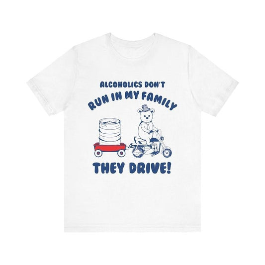 Alcoholics Don't Run In My Family They Drive, Retro Shirt, Inappropriate Shirt, Dank Meme Shirt, Weird Shirt, Funny Drinking Shirt