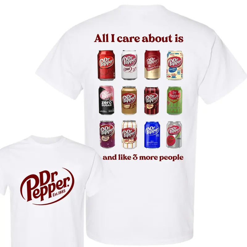 All I Care About is Dr Pepper and Like 3 More People T-Shirt, Dr Pepper T Shirt, Two Sided Graphic Printed Unisex Cotton T-Shirts In All Sizes For Men And Women