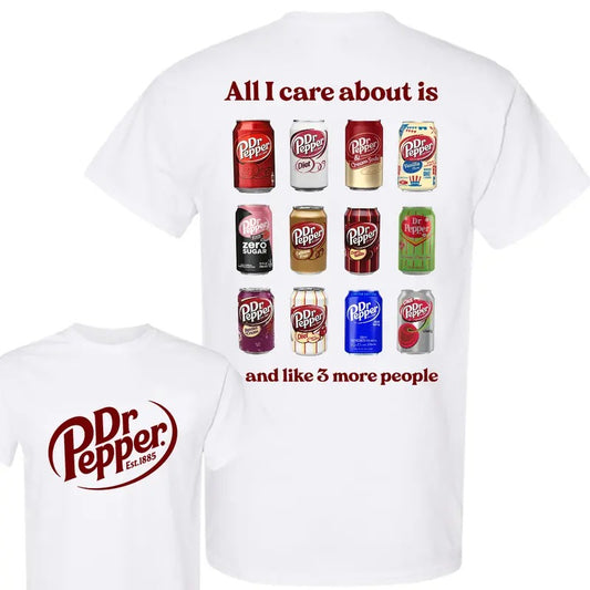 All I Care About is Dr Pepper and Like 3 More People T-Shirt, Dr Pepper T Shirt, Two Sided Graphic Printed Unisex Cotton T-Shirts In All Sizes For Men And Women