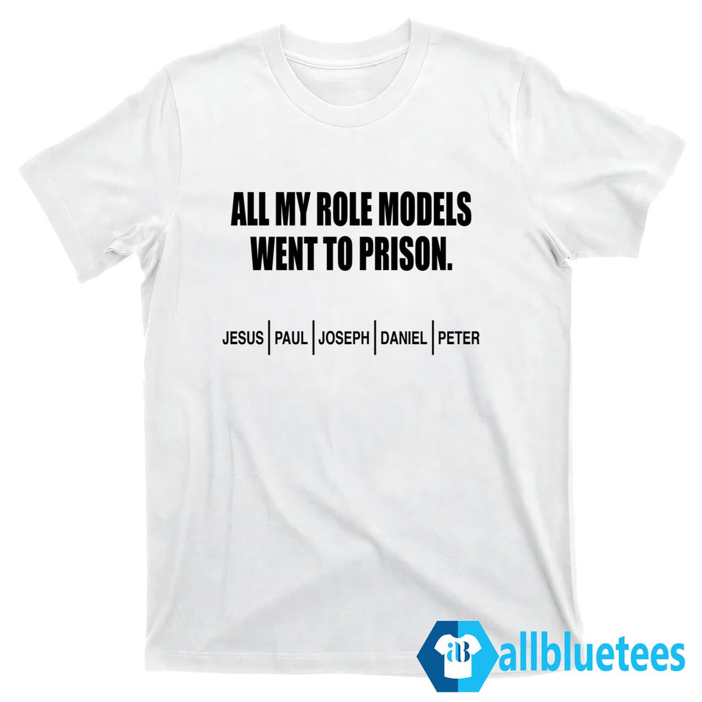 All My Role Models Went To Prison Shirt