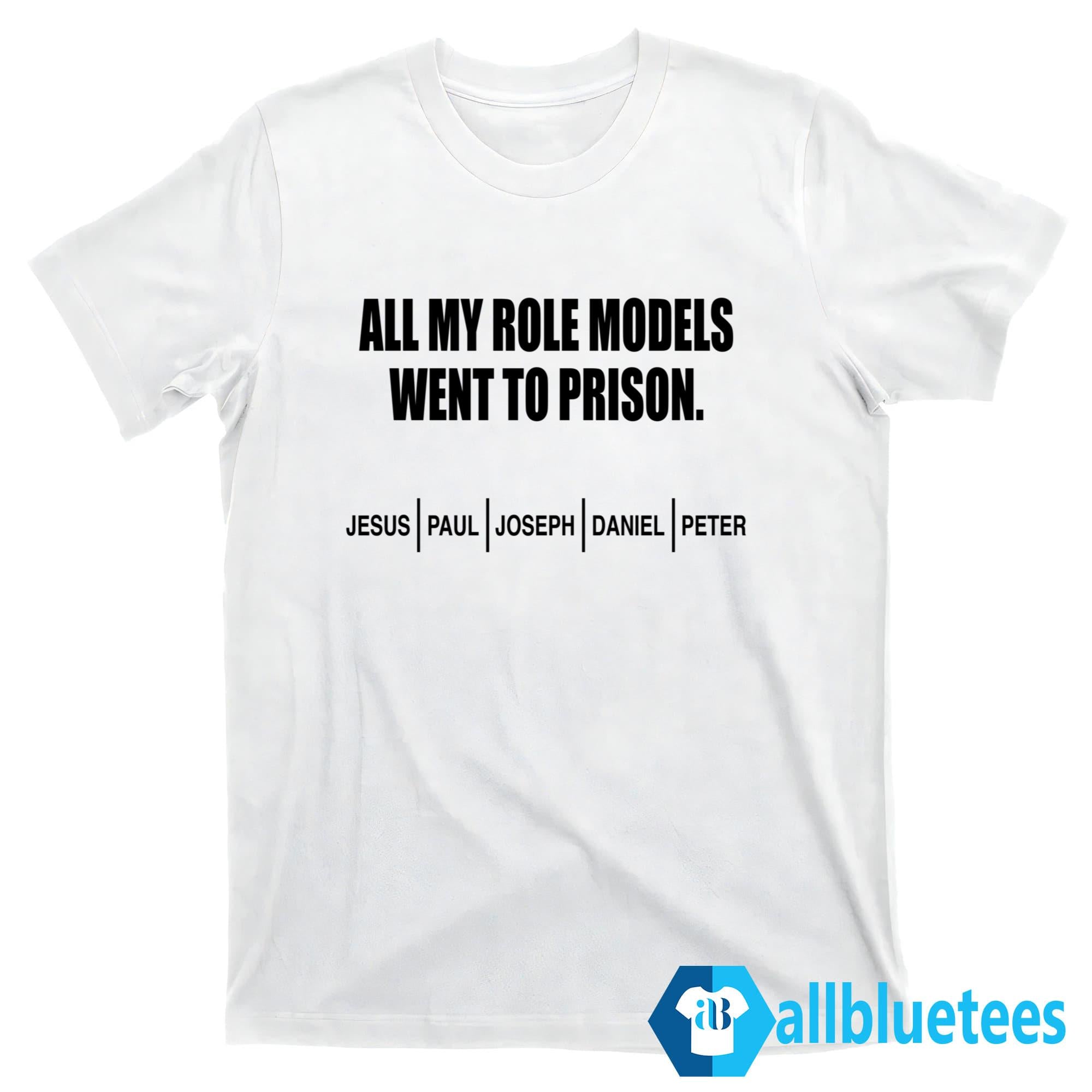 All My Role Models Went To Prison Shirt