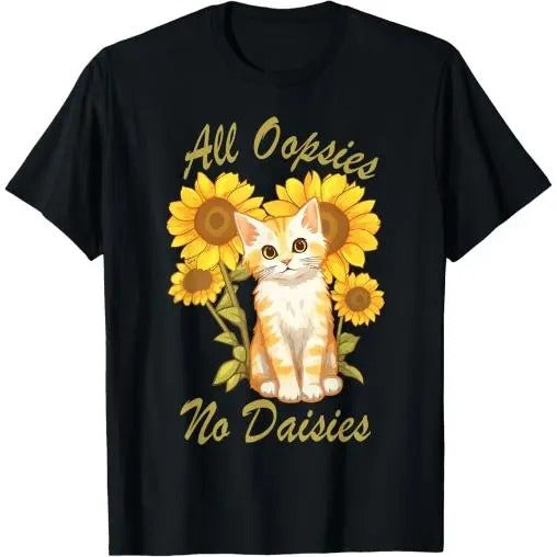 All Oopsies No Daisies Funny Meme Sunflower Cat Design Humor T-Shirt Made in USA