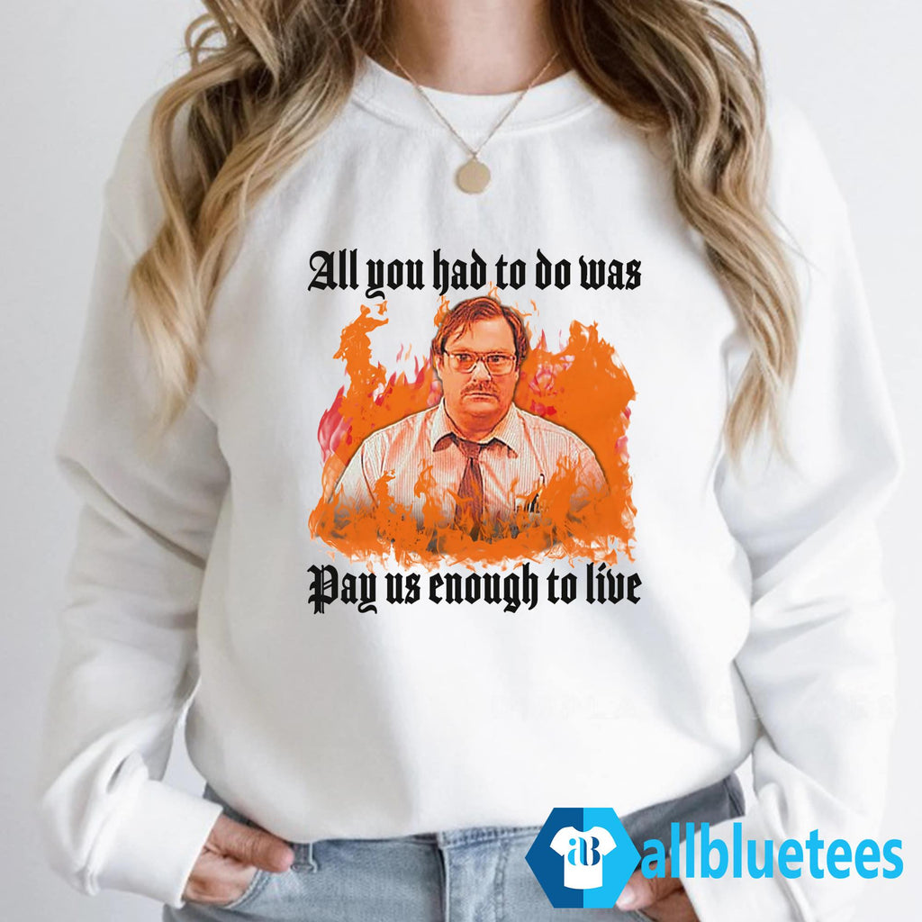 All You Had To Do Was Pay Us Enough To Live Shirt
