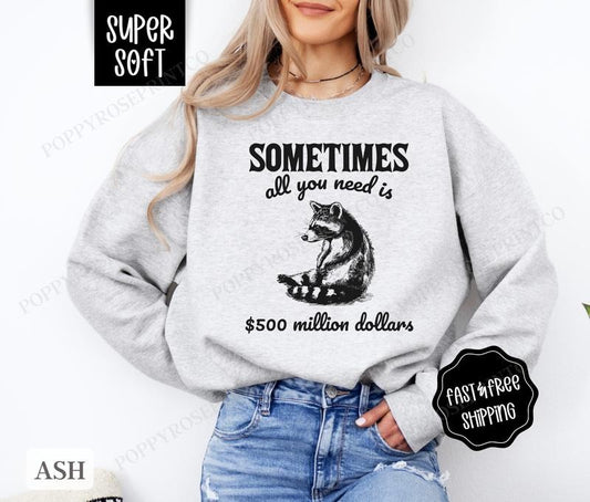 All You Need is 500 Million Sweatshirt, Funny Sweater, Women's Crewneck, Sarcastic Sweatshirt