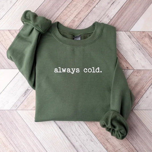 Always Cold Sweatshirt, Funny Cold Sweatshirt, Winter Sweatshirt, Womens Winter Gift, Cute Fall Gift, Christmas Gift, Winter Graphic Tee Cotton Crewneck