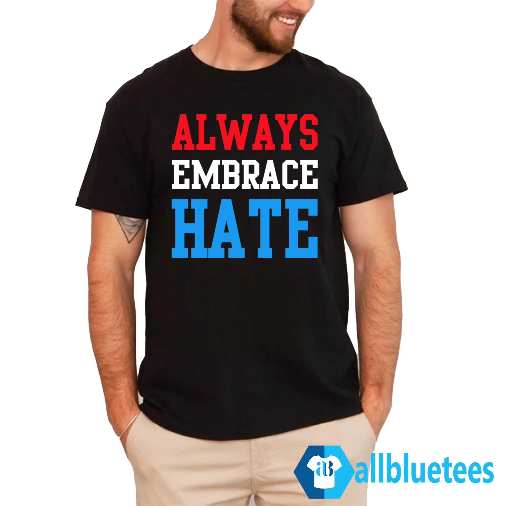 Always Embrace Hate Shirt