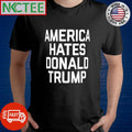 America hates Donald Trump shirt