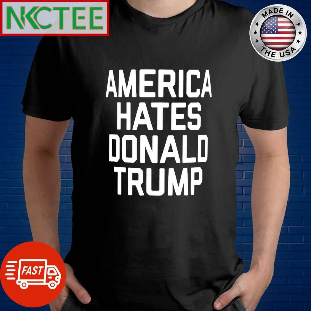 America hates Donald Trump shirt