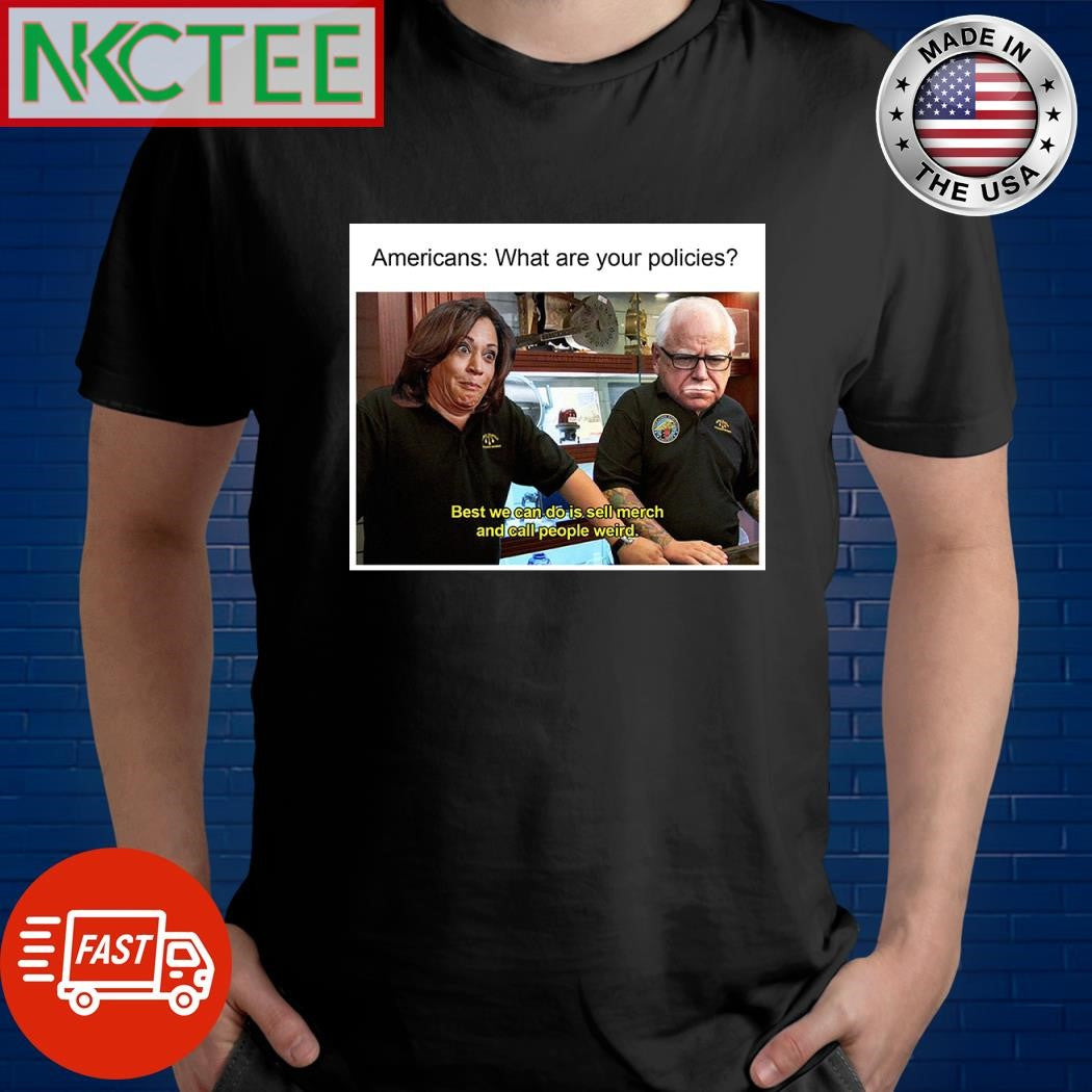 Americans what are your policies best we can do is sell merch and call people weird Tim Walz Kamala Harris shirt