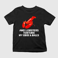 And Lobsters Torture My Cock & Balls Shirt