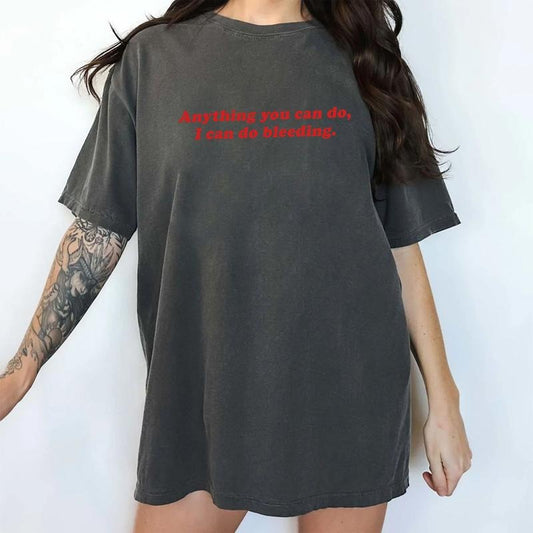 Anything You Can Do I Can Do Bleeding Shirt, Funny Women's Right Tops, Feminist Tshirt for Women, Girl's Power T-shirt, Equal Rights Tees, Womenswear