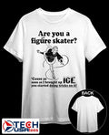 Are you a figure skater ’cause as soon as I brought up ICE you started bouncing on it shirt