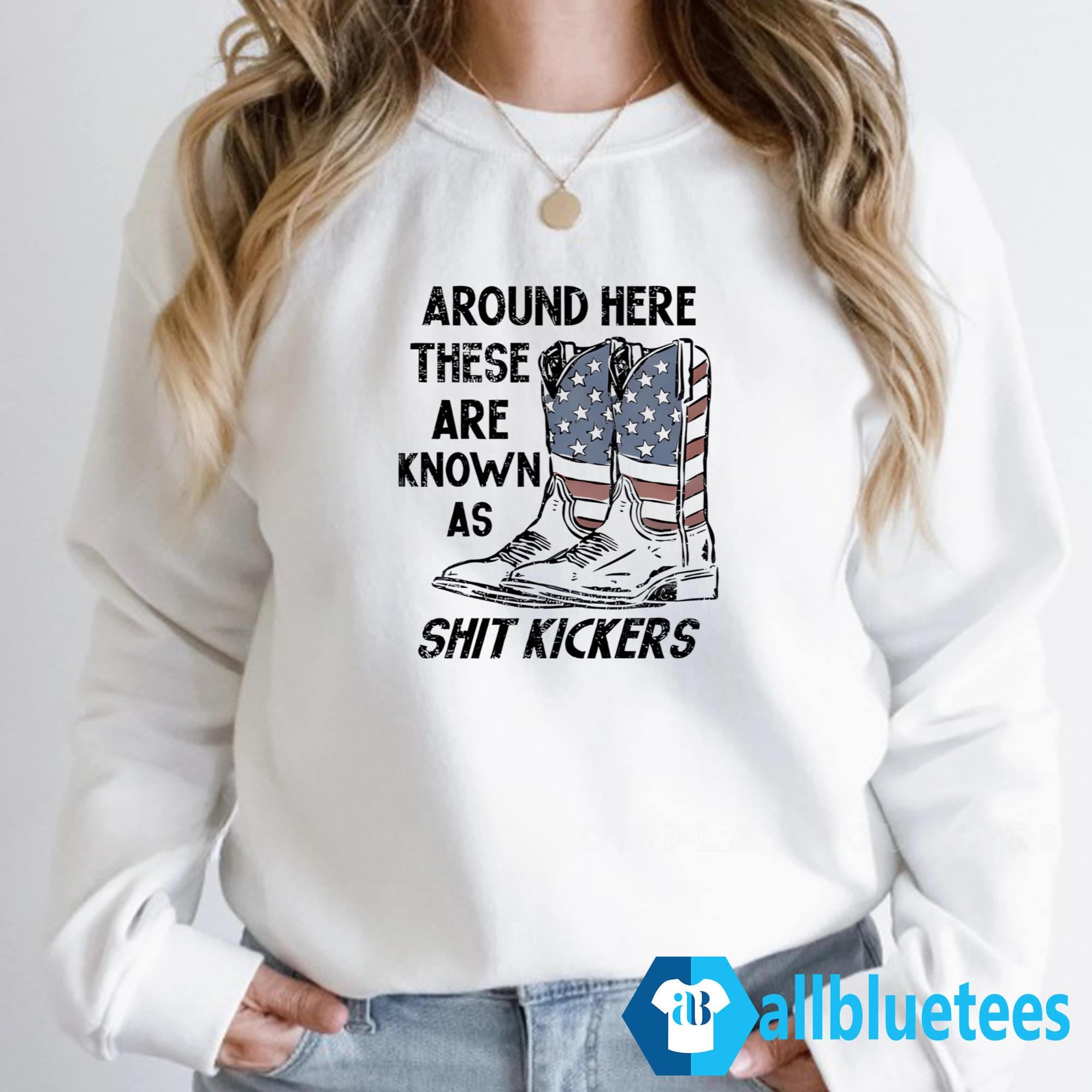 Around Here These Are Known As Shit Kickers Shirt