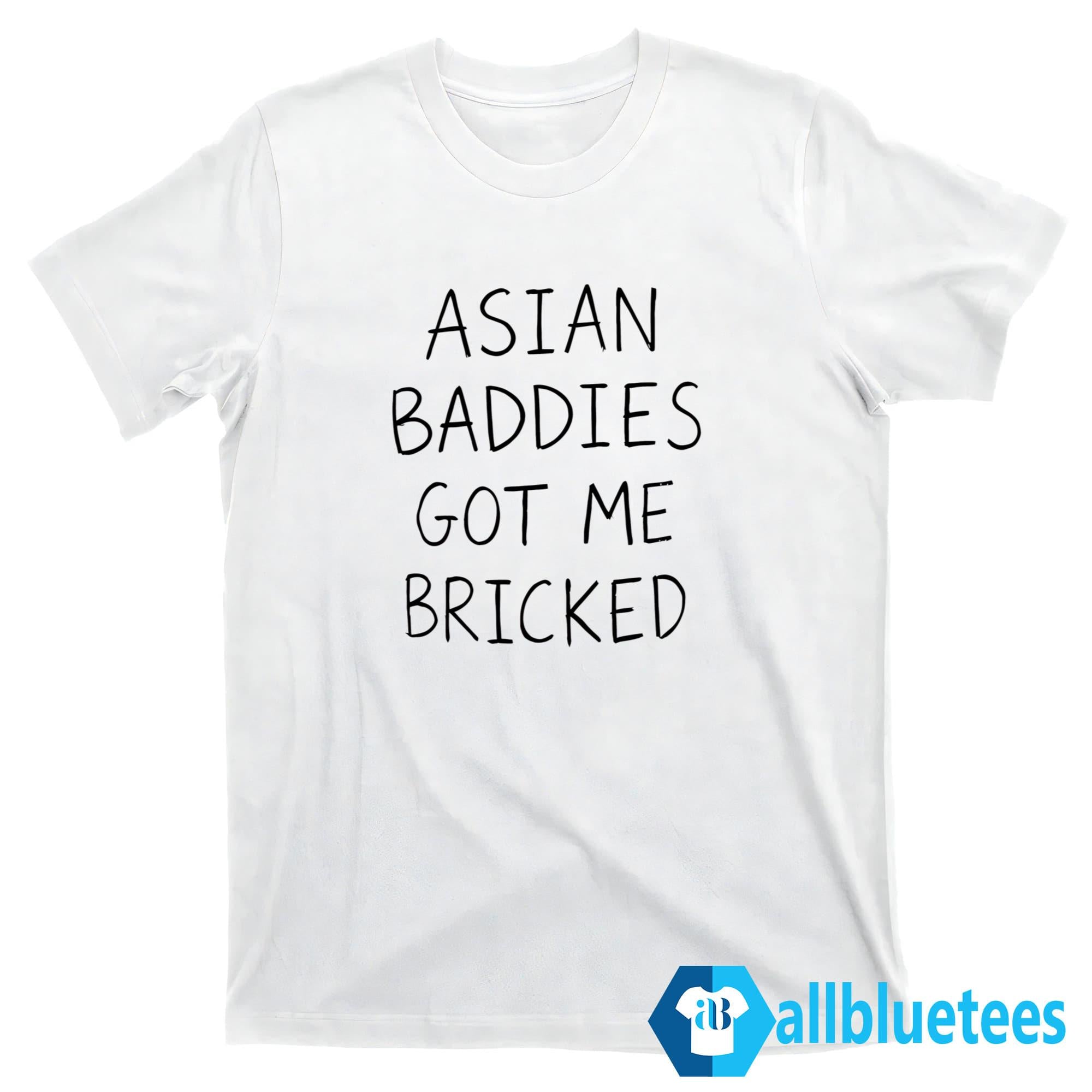 Asian Baddies Got Me Bricked Shirt