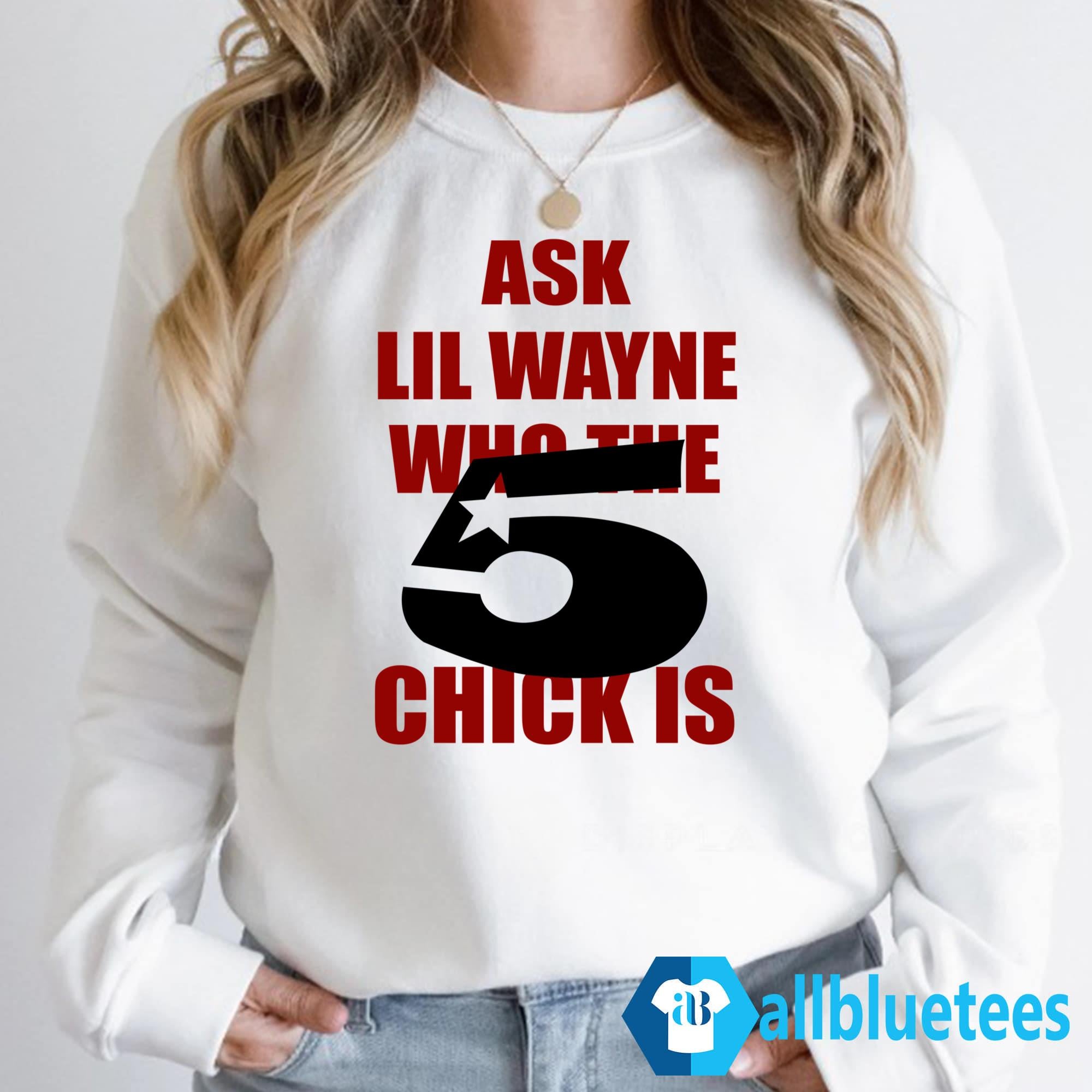 Ask Lil Wayne Who The 5 Star Chick Is Shirt