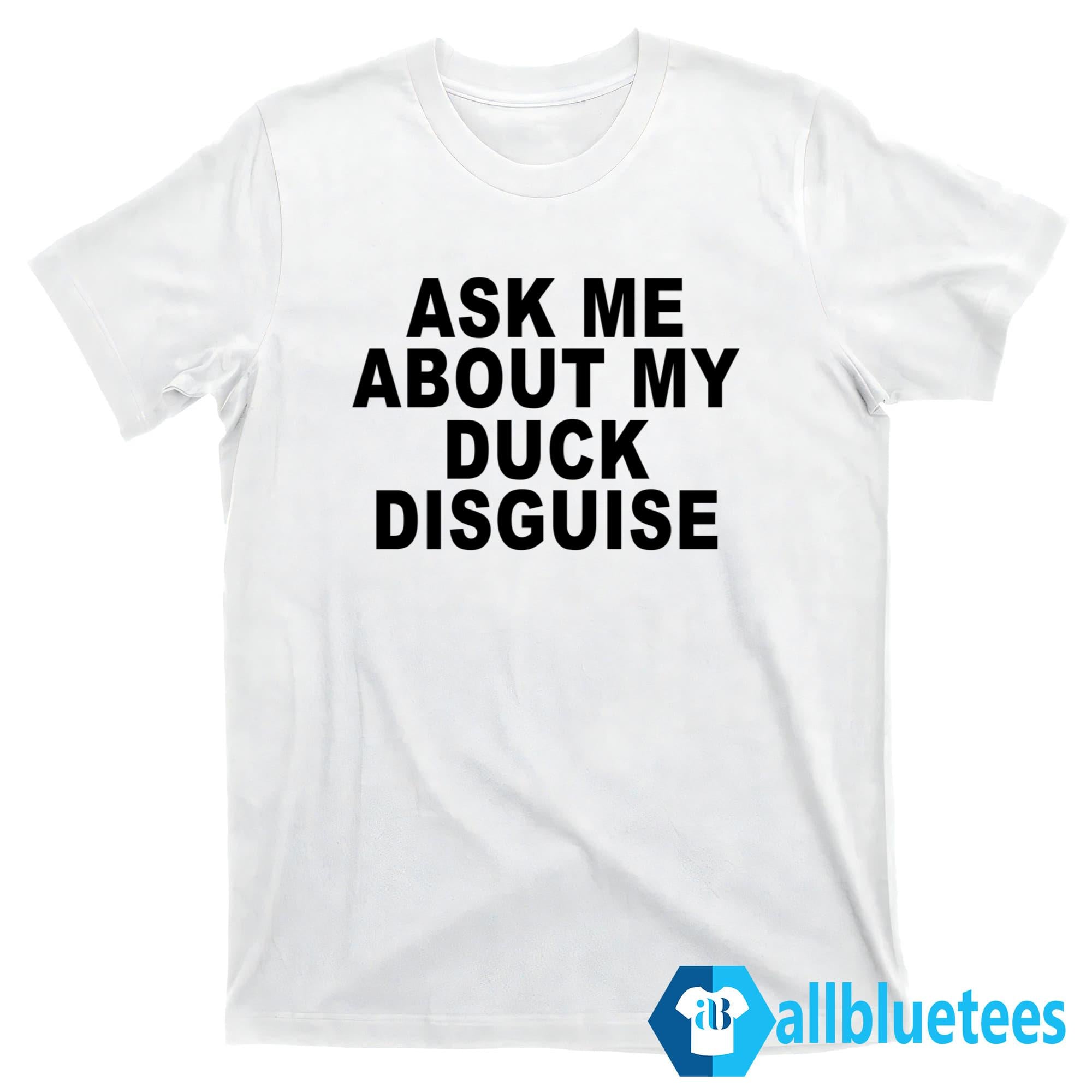 Ask Me About My Duck Disguise Shirt