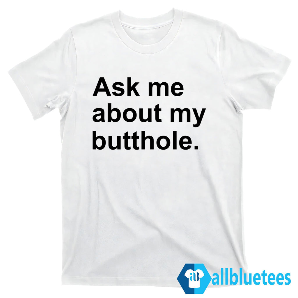 Ask Me About My Butthole Shirt