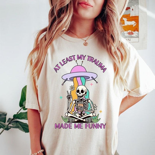 At least my trauma made me funny Tshirt, funny shirt, funny mental health shirt, funny anxiety shirt, Funny Skeleton Meme Shirt Top Womenswear