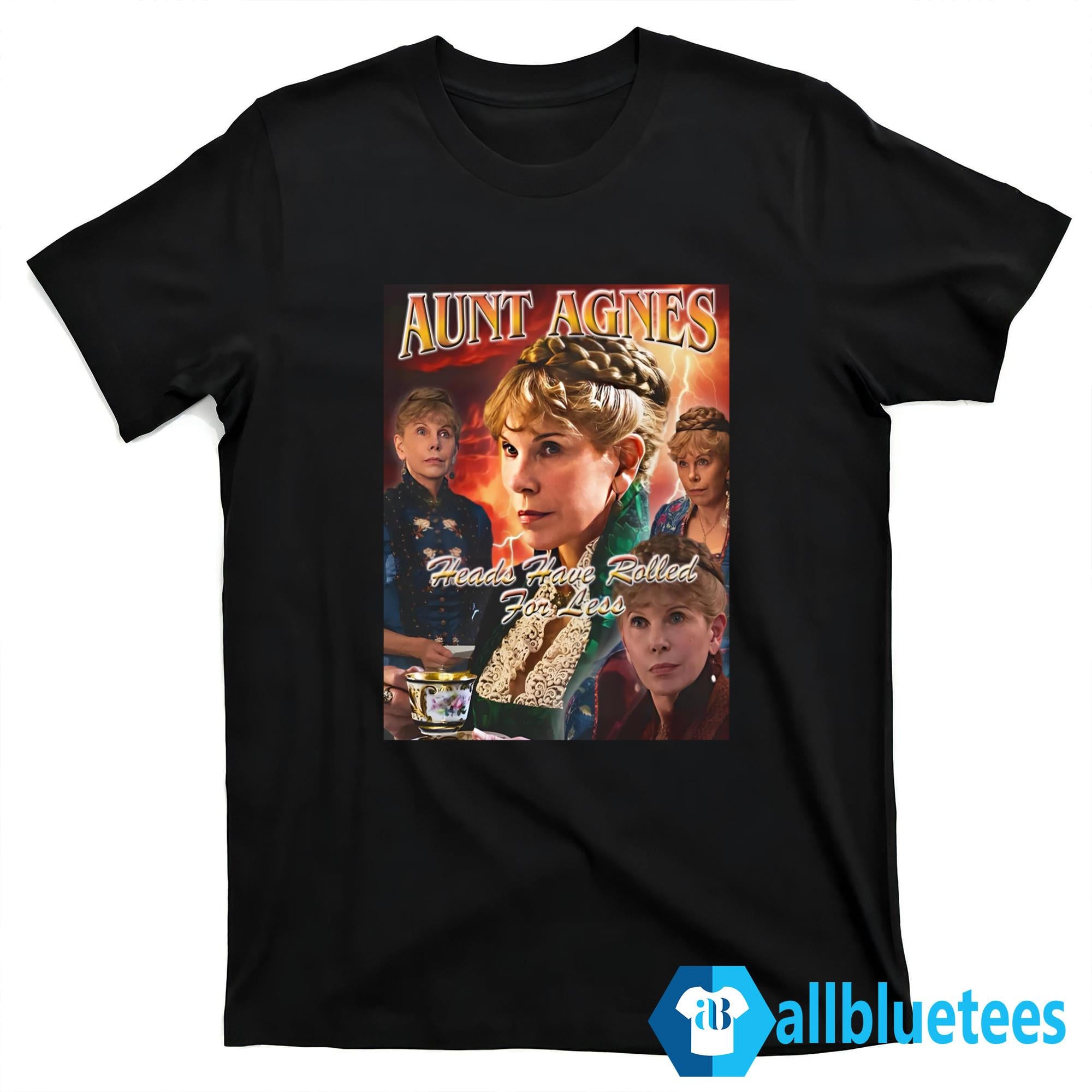 Aunt Agnes Heads Have Rolled For Less Shirt