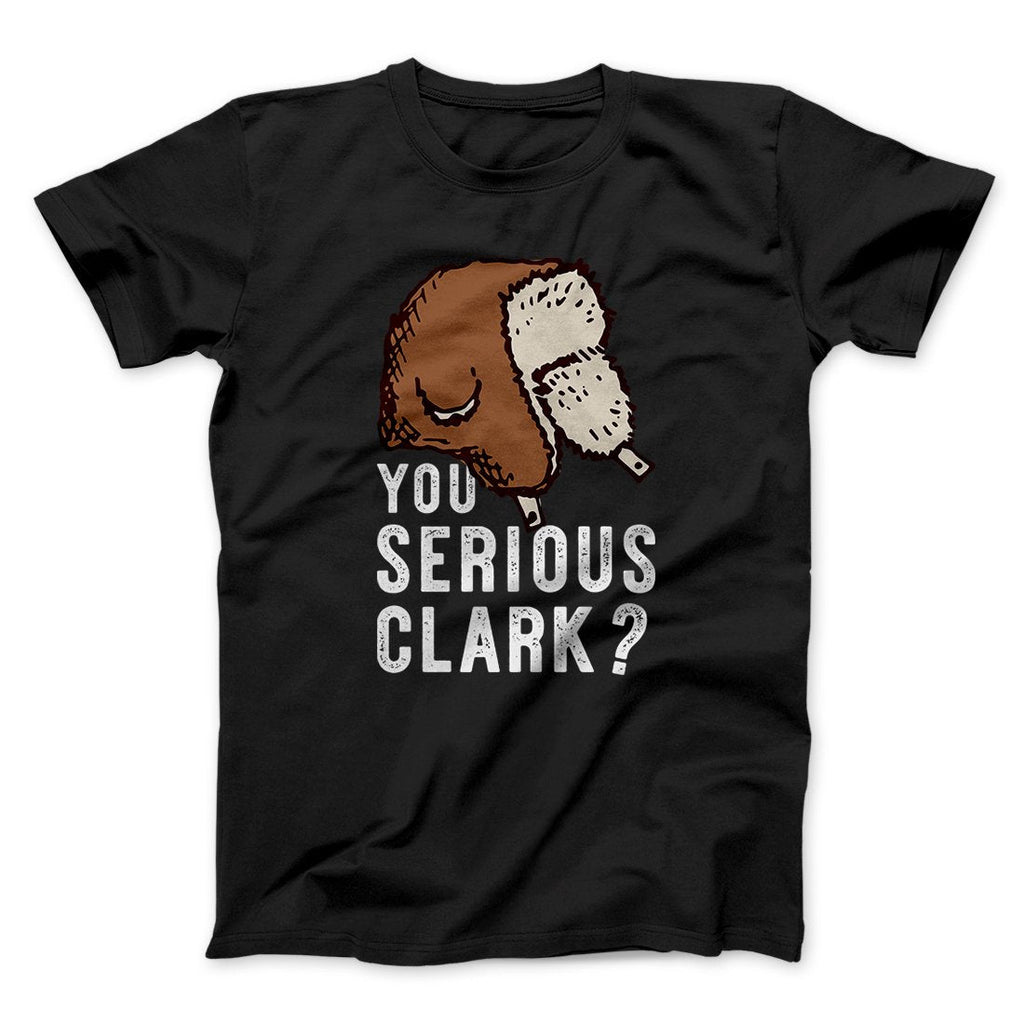 You Serious Clark? Funny Movie Men/Unisex T-Shirt Hoodie, Sweatshirt | CoreVibeTees.com (Image 4)