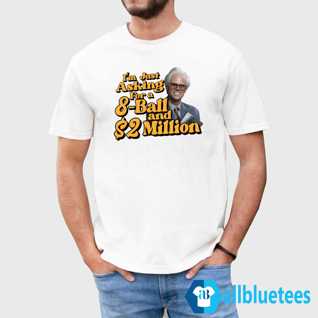 Baby Billy I Am Just Asking For A 8 Ball And 2 Million Dollars Shirt