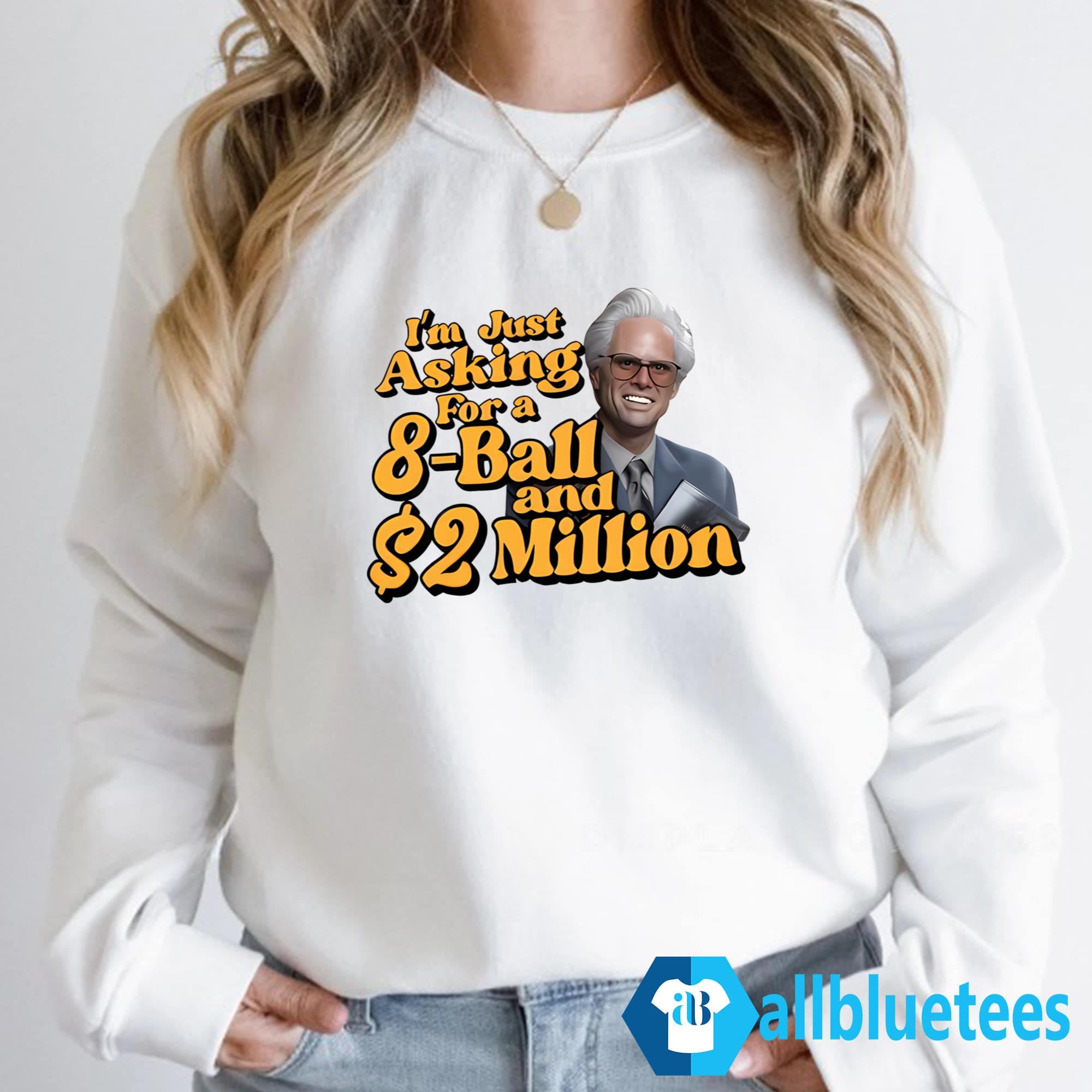 Baby Billy I Am Just Asking For A 8 Ball And 2 Million Dollars Shirt