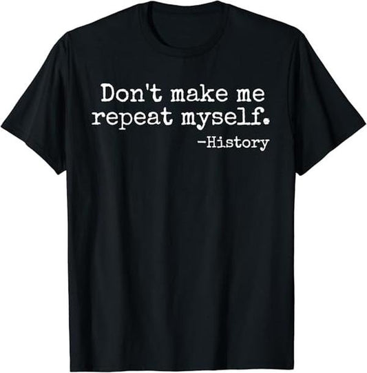 Back To School Shirts, Funny History Shirts, Don't Make Me Repeat Myself History Teacher T-Shirt Cotton Fashion Casual Classic