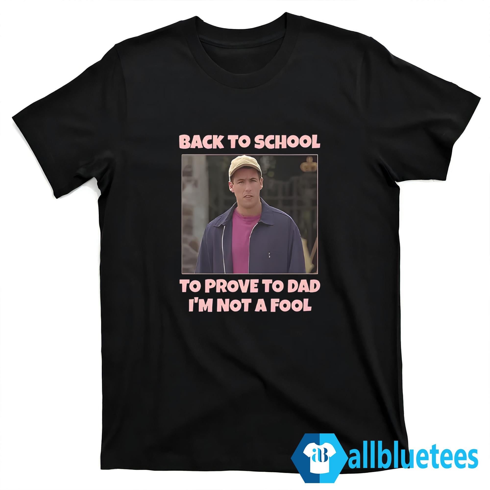 Back To School To Prove To Dad I’m Not Fool Billy Madison Shirt